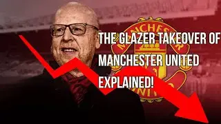 The Glazer Takeover of Manchester United Explained!