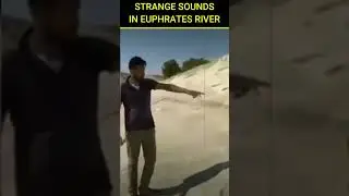 STRANGE SOUNDS UNDER THE EUPHRATES RIVER