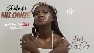 NILONGE - Shikudu (feat . @kellydrayz )