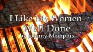 I Like My Women Well Done by Johnny Memphis