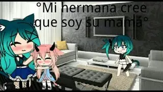 MI HERMANA CREE QUE SOY SU MAMÁ CAP. 8 //Luciana Neko//