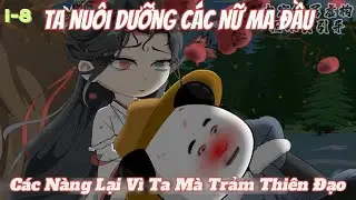 Tập 1-8 | Ta Nuôi Dưỡng Các Nữ Ma Đầu, Các Nàng Lại Vì Ta Mà Trảm Thiên Địa