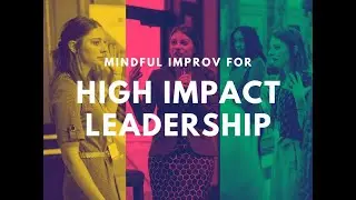 Mindful Improv High Impact Leadership