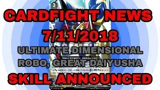 CARDFIGHT NEWS 7/11/2018-  Ultimate Dimensional Robo, Great Daiyusha Skill Announced
