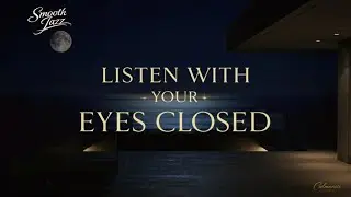 Smooth Jazz Chillout After Dark — Listen with Your Eyes Closed | Calmnosis