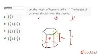 Let the height of hcp unit cell is 'h'. The height of octahedral voids from the base is: