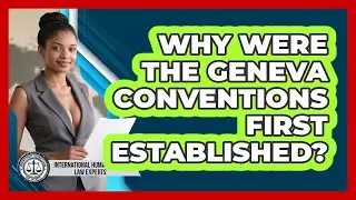 Why Were The Geneva Conventions First Established? - International Humanitarian Law Experts