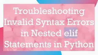Troubleshooting Invalid Syntax Errors in Nested elif Statements in Python