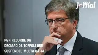 PGR recorre da decis&atilde;o de Toffoli que suspendeu multa da J&F