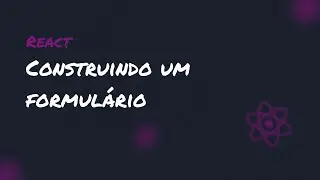 Construindo um formulário para React