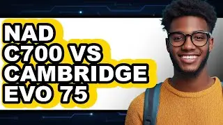 NAD C700 VS Cambridge EVO 75 - Full Comparison