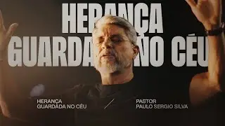 Herança Guardada no Céu | Paulo Sergio Silva