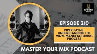 Master Your Mix Podcast: EP 210: Piper Payne: Understanding the Vinyl Manufacturing Process