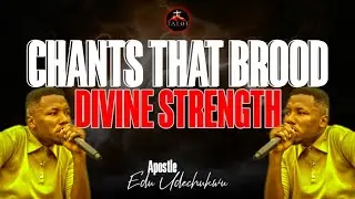 CHANTS THAT BROOD DIVINE STRENGTH || APOSTLE EDU UDECHUKWU