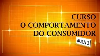 Comportamento do Consumidor. Curso Completo. Aula 1