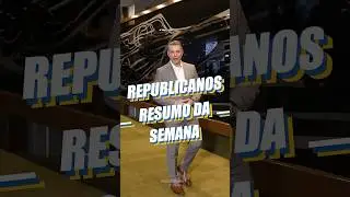 Resumo da semana | Republicanos na C&acirc;mara