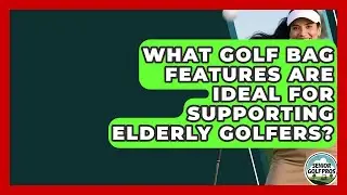 What Golf Bag Features Are Ideal for Supporting Elderly Golfers? - Senior Golf Pros
