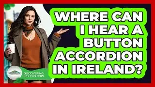 Where Can I Hear a Button Accordion in Ireland?