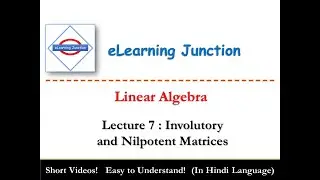 Lecture 7 : Linear Algebra - Involutory and Nilpotent Matrices