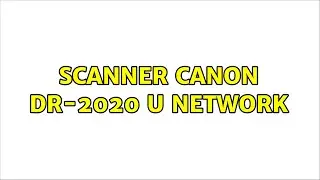 Scanner Canon DR-2020 U network (2 Solutions!!)