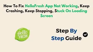 Как исправить ошибку &laquo;Приложение HelloFresh не работает, постоянно вылетает, останавливается и за...