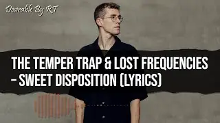 Lost Frequencies & The Temper Trap - Sweet Disposition (a moment, a love) [Lyrics]