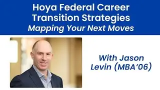 Hoya Federal Career Transition Strategies  Mapping Your Next Moves with Jason Levin (MBA'06)