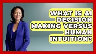 What Is AI Decision Making Versus Human Intuition? - The Everyday Why