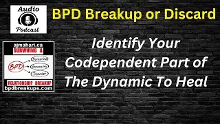 BPD Breakup or Discard - Identify Your Codependent Part of The Dynamic To Heal