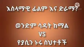 እስላማዊ ፊልም እና ድራማ? ወንድም ሳዳት ከማል VS የያሲን ኑሩ ስህተቶች sadat kemal