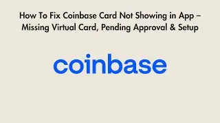 How To Fix Coinbase Card Not Showing in App &ndash; Missing Virtual Card, Pending Approval & Setup