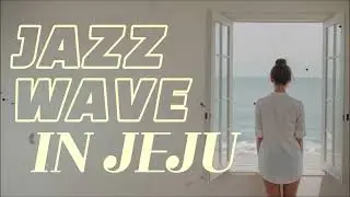 Jazz Wave in Jeju / Relaxing / Jazz / LoFi / Laid-back / Comfort / Soothing / Lazy / Languid / EMMH