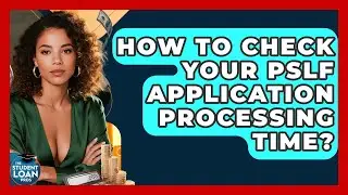 How To Check Your PSLF Application Processing Time? - The Student Loan Pros