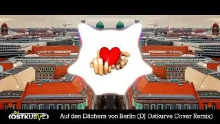 Auf den D&auml;chern von Berlin (DJ Ostkurve Cover Remix) Original von Ute Freudenberg & Christian Lais