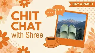 Day 4 of chit chat with Shree ( Part 1 - more videos coming ) 🤭 