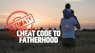 The Ultimate Cheat Code To Fatherhood