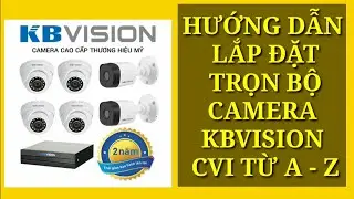 HƯỚNG DẪN LẮP ĐẶT TRỌN BỘ CAMERA KBVISION C&Oacute; D&Acirc;Y CVI TỪ A - Z.