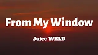 Juice WRLD - From My Window (Lyrics)
