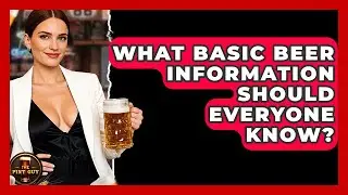 What Basic Beer Information Should Everyone Know? | The Pint Guy