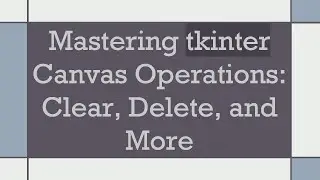 Mastering tkinter Canvas Operations: Clear, Delete, and More