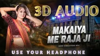 #Makaiya Me Raja Ji (( 3D AUDIO )) #Pawan Singh Bhojpuri Song #मकाईया में राजा जी Bhojpuri 3D Song