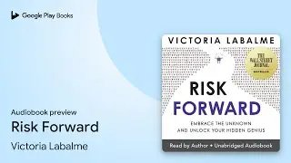 Risk Forward: Embrace the Unknown and Unlock&hellip; by Victoria Labalme &middot; Audiobook preview