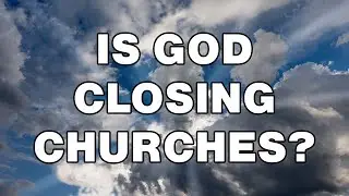 God is Closing Some Churches & Why That is Good