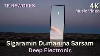 TR REWORKS - Sigaramın Dumanına Sarsam (Deep Electronic Rework)