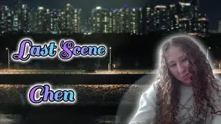 Reacting to EXO's Chen Last Scene MV