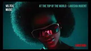VELTEX MUSIC SOUL SELECTION 2021 | AT THE TOP OF THE WORLD - LAKESHA NUGENT