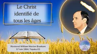 Le Christ identifi&eacute; de tous les &acirc;ges, William Marrion Branham, 64-0617