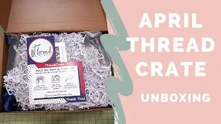 Thread Crate April Unboxing