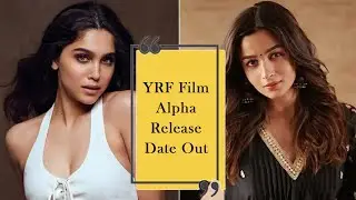 YRF Spy Film 'Alpha' Release Date Out | 'Alpha' Star Cast