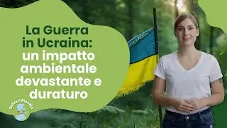 La guerra in Ucraina: un impatto ambientale devastante e duraturo